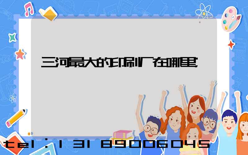 三河最大的印刷厂在哪里