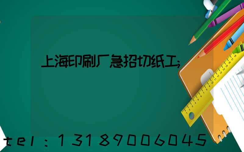上海印刷厂急招切纸工