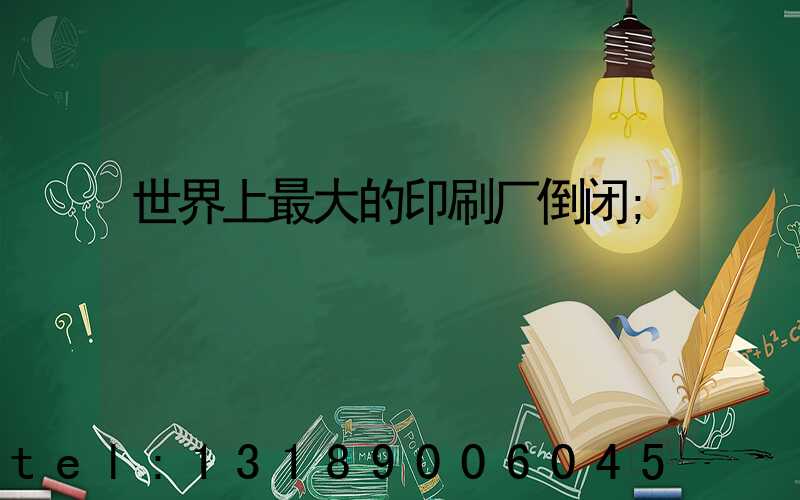 世界上最大的印刷厂倒闭