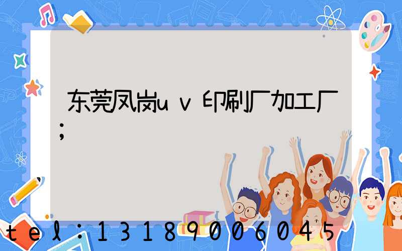 东莞凤岗uv印刷厂加工厂