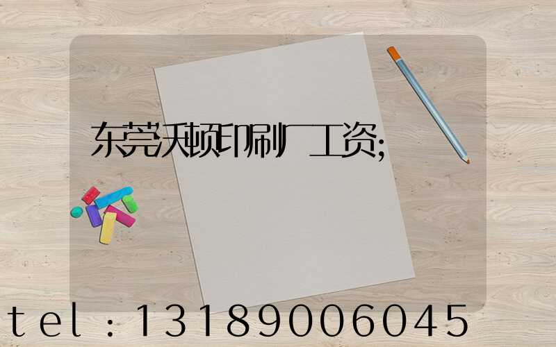 东莞沃顿印刷厂工资