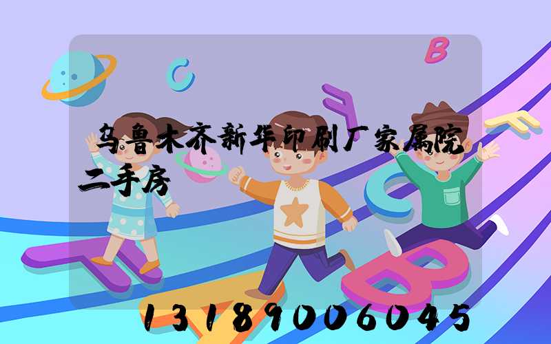 乌鲁木齐新华印刷厂家属院二手房