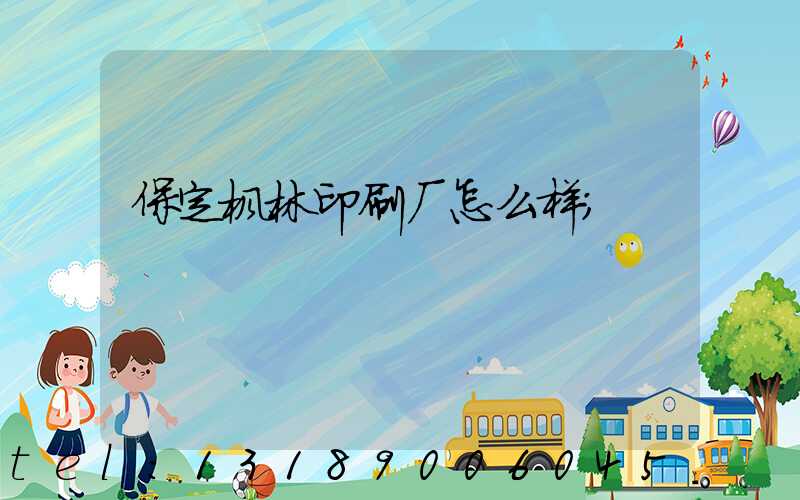 保定枫林印刷厂怎么样
