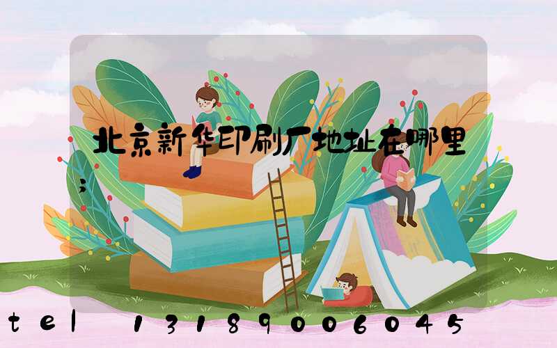 北京新华印刷厂地址在哪里