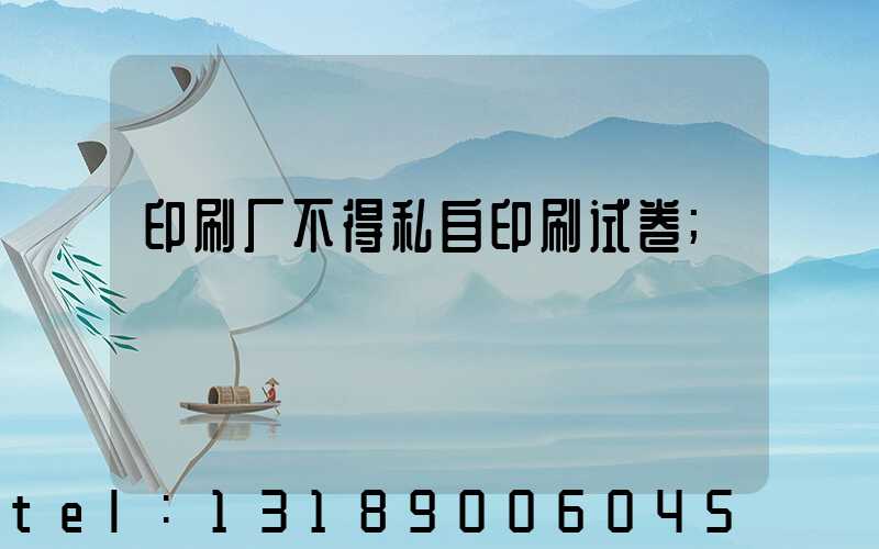 印刷厂不得私自印刷试卷
