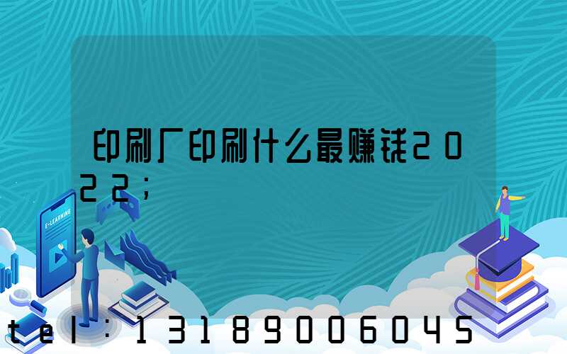 印刷厂印刷什么最赚钱2022