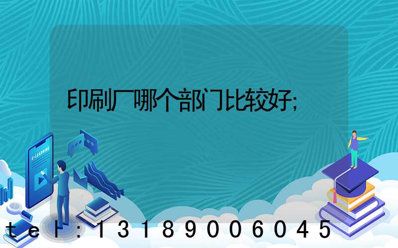 印刷厂哪个部门比较好