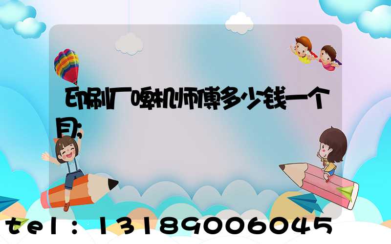 印刷厂啤机师傅多少钱一个月