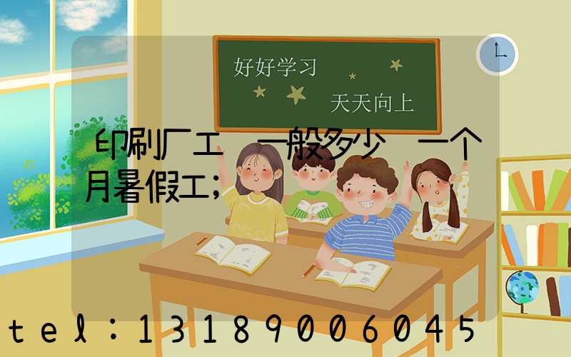 印刷厂工资一般多少钱一个月暑假工