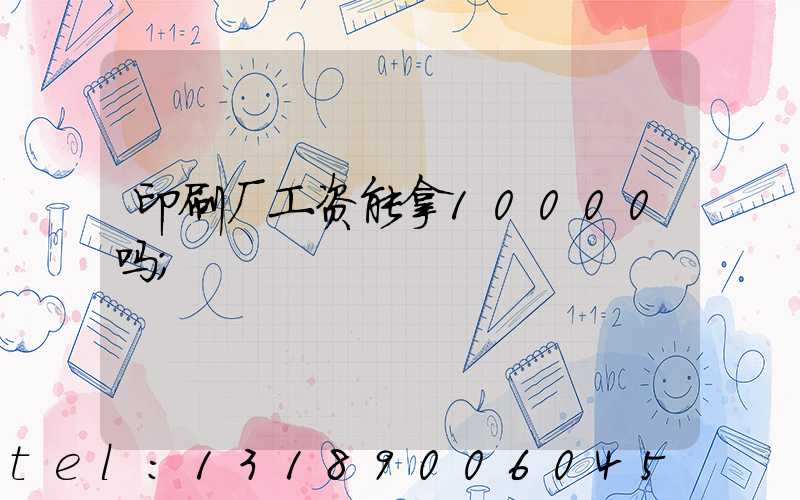 印刷厂工资能拿10000吗