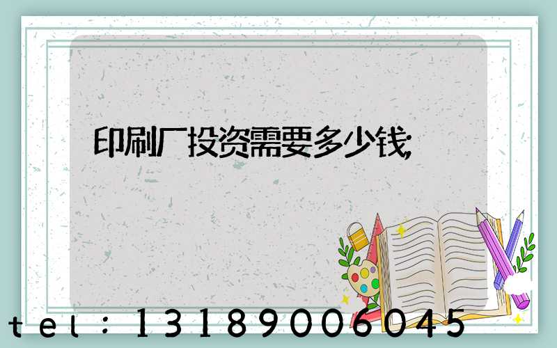 印刷厂投资需要多少钱