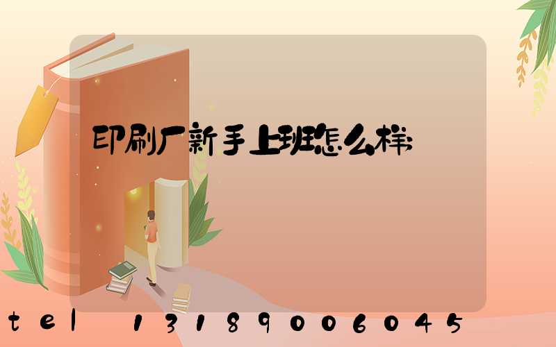 印刷厂新手上班怎么样