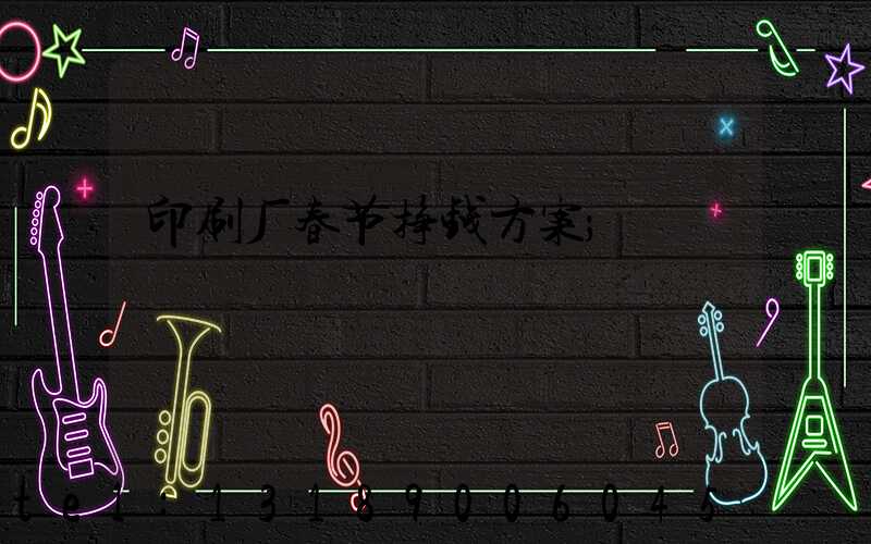 印刷厂春节挣钱方案