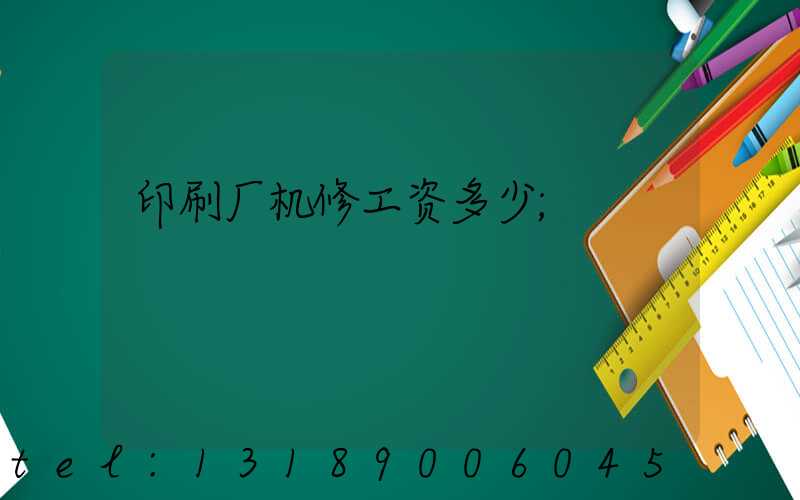 印刷厂机修工资多少