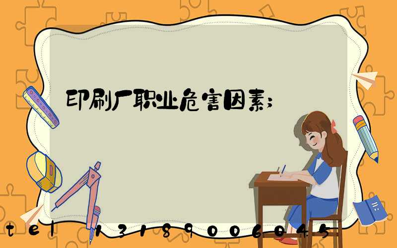 印刷厂职业危害因素