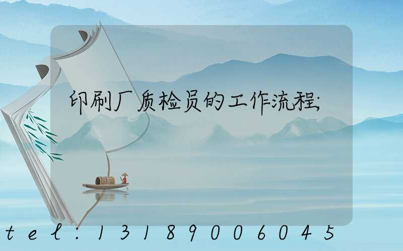 印刷厂质检员的工作流程
