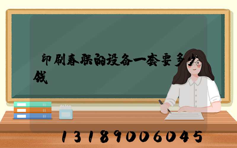 印刷春联的设备一套要多少钱