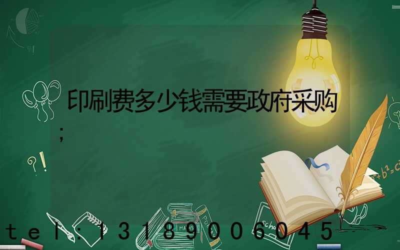 印刷费多少钱需要政府采购