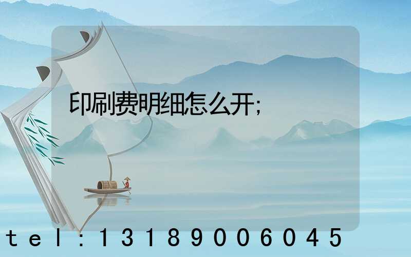 印刷费明细怎么开