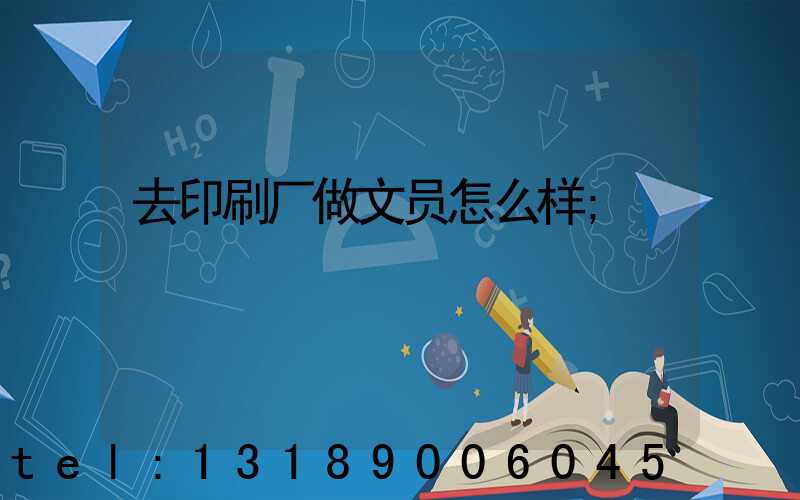 去印刷厂做文员怎么样