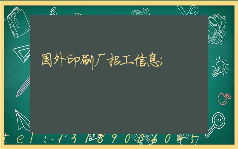 国外印刷厂招工信息