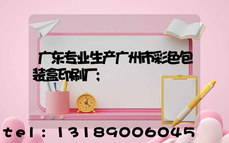 广东专业生产广州市彩色包装盒印刷厂