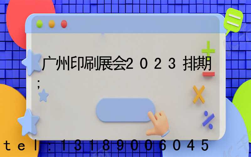 广州印刷展会2023排期