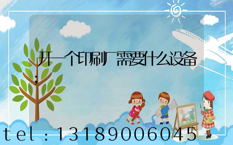 开一个印刷厂需要什么设备