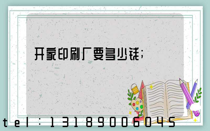 开家印刷厂要多少钱