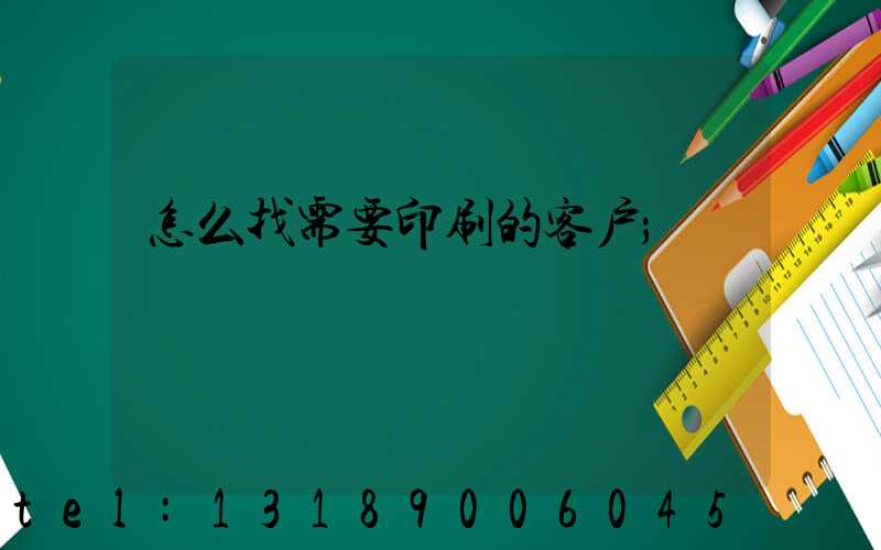 怎么找需要印刷的客户
