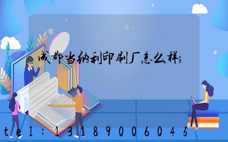 成都当纳利印刷厂怎么样