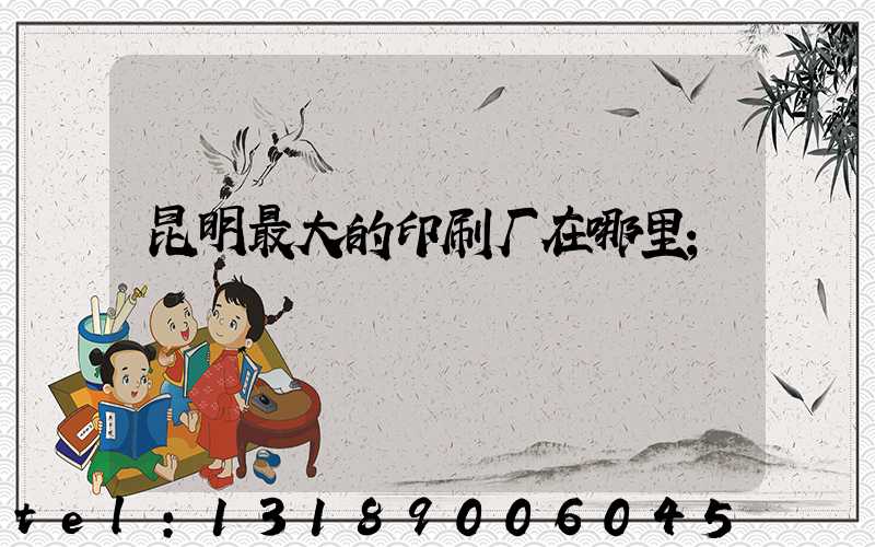 昆明最大的印刷厂在哪里