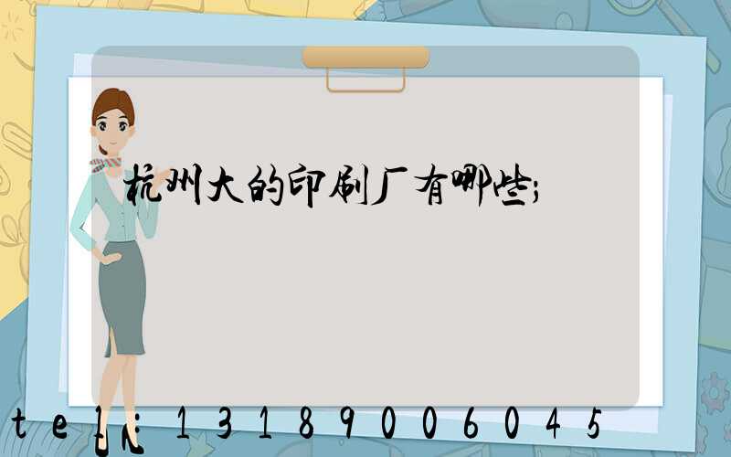 杭州大的印刷厂有哪些