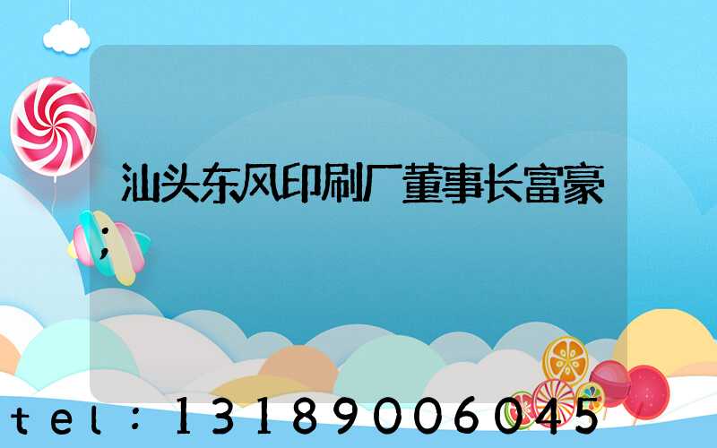 汕头东风印刷厂董事长富豪