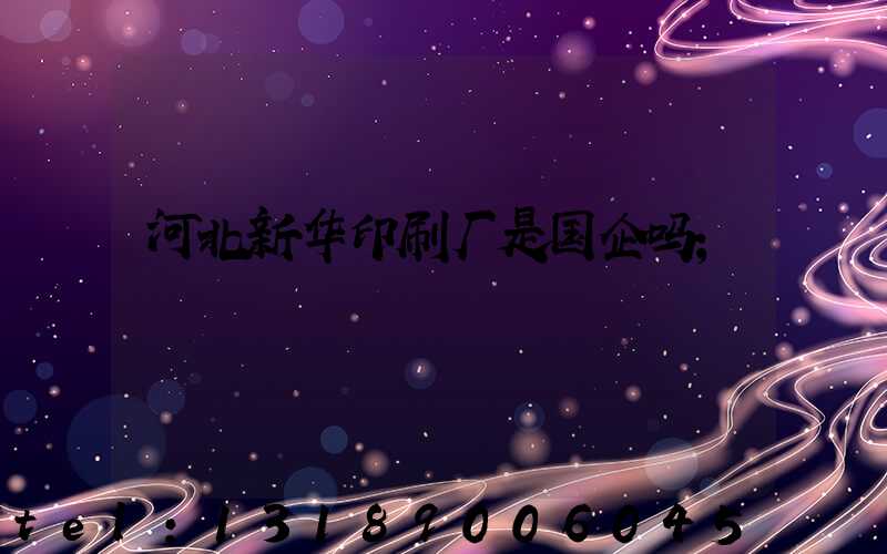 河北新华印刷厂是国企吗