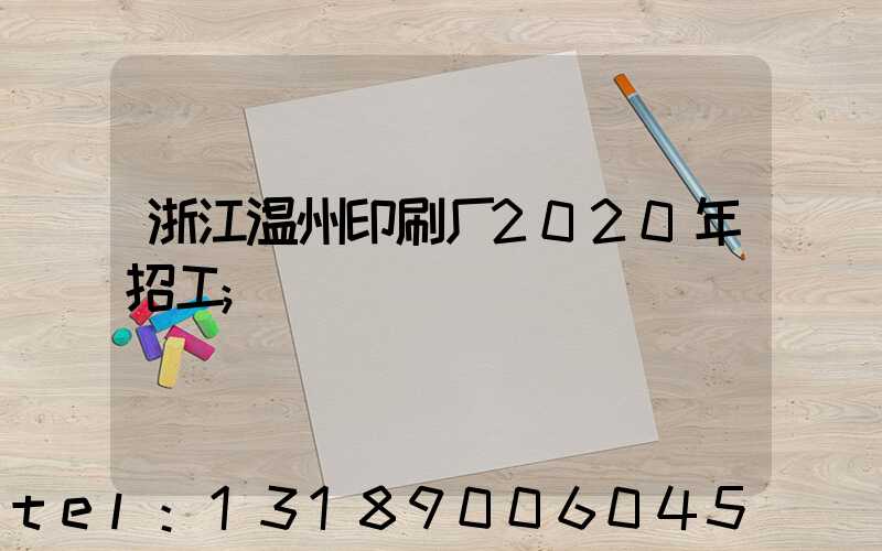 浙江温州印刷厂2020年招工