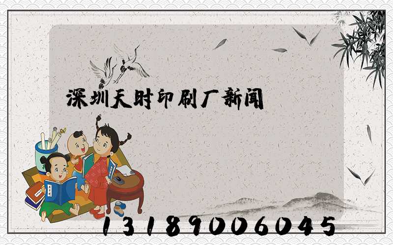 深圳天时印刷厂新闻