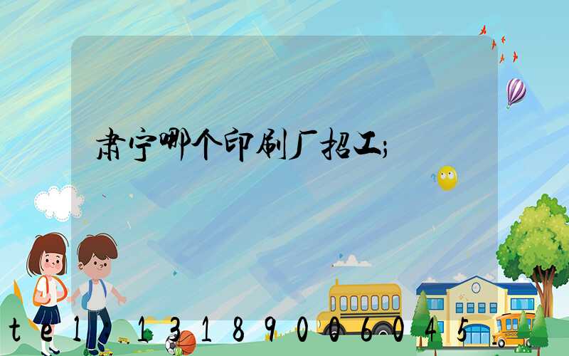 肃宁哪个印刷厂招工