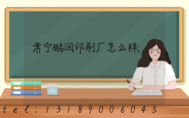 肃宁鹏润印刷厂怎么样