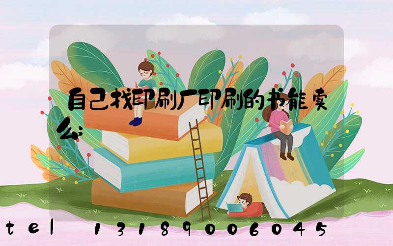 自己找印刷厂印刷的书能卖么