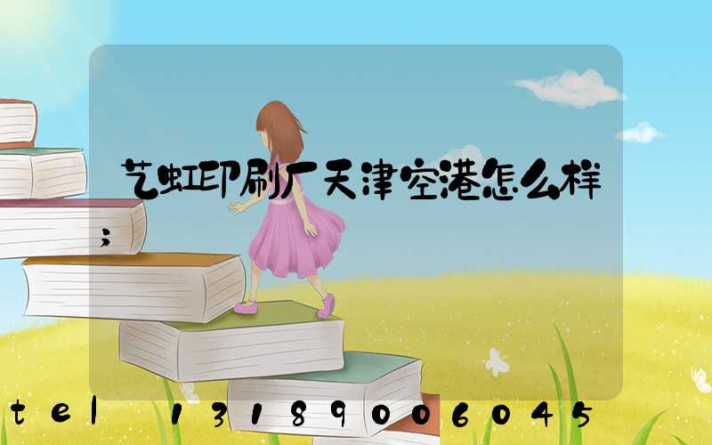 艺虹印刷厂天津空港怎么样