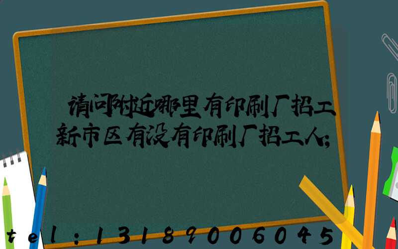 请问附近哪里有印刷厂招工新市区有没有印刷厂招工人