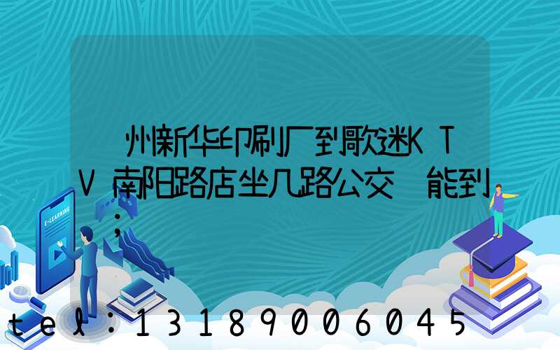 郑州新华印刷厂到歌迷KTV南阳路店坐几路公交车能到达