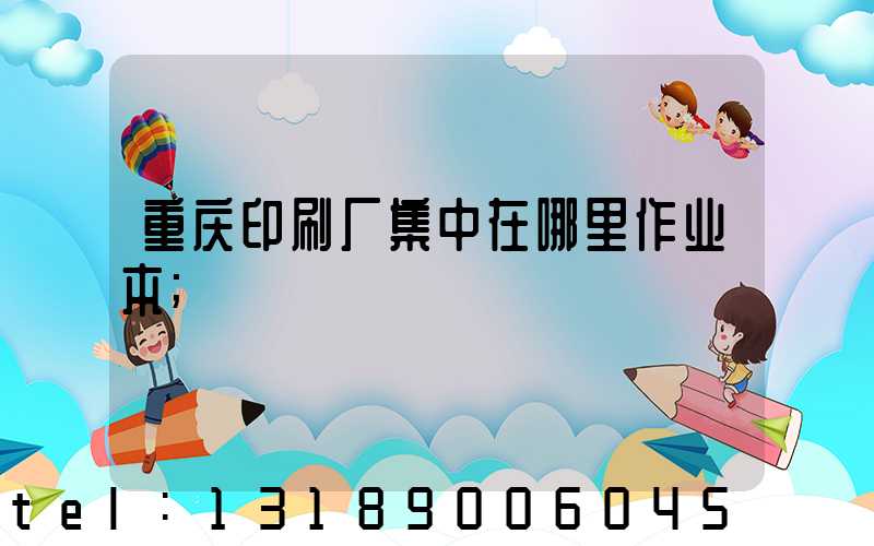 重庆印刷厂集中在哪里作业本