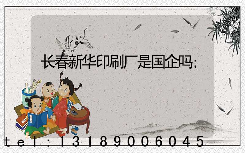 长春新华印刷厂是国企吗